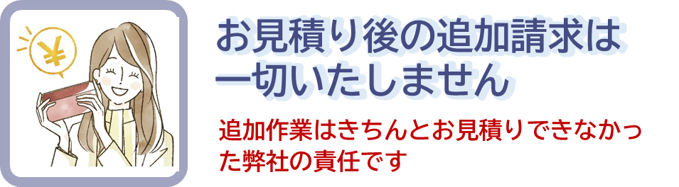 お見積り後の追加請求は一切いたしません